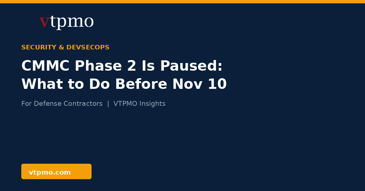 CMMC Phase 2 is paused: what defense contractors should do before November 10, VTPMO Insights