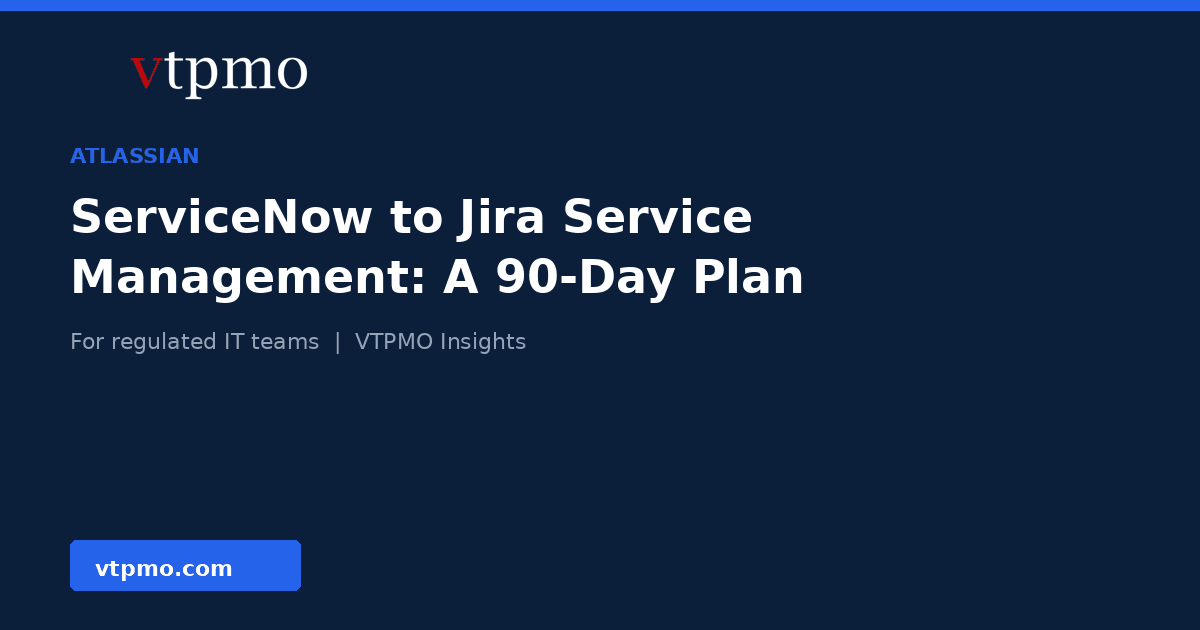 ServiceNow to Jira Service Management 90-day migration plan for regulated IT teams